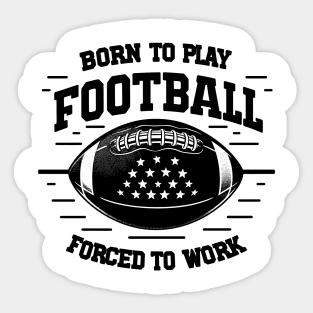 Born the Play Football Forced to Work Sticker